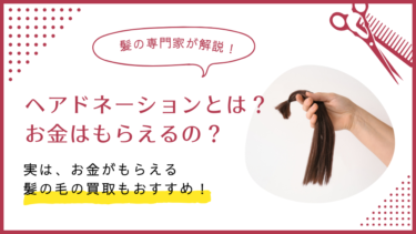 ヘアドネーションとは？お金はもらえる？実は、お金がもらえる髪の毛の買取もご紹介！